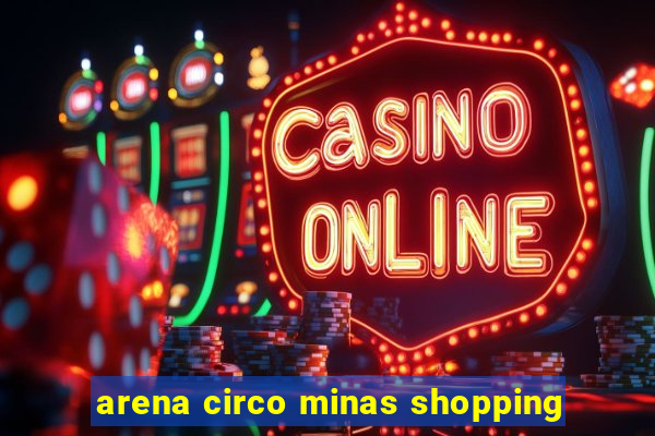 arena circo minas shopping